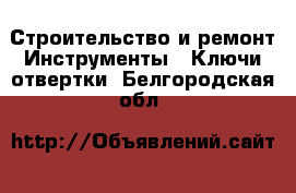 Строительство и ремонт Инструменты - Ключи,отвертки. Белгородская обл.